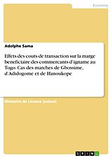 E-Book (pdf) Effets des couts de transaction sur la marge beneficiaire des commercants d'igname au Togo. Cas des marches de Gbossime, d'Adidogome et de Hanoukope von Adolphe Sama