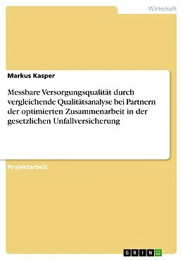 E-Book (pdf) Messbare Versorgungsqualität durch vergleichende Qualitätsanalyse bei Partnern der optimierten Zusammenarbeit in der gesetzlichen Unfallversicherung von Markus Kasper