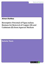 E-Book (pdf) Biosorptive Potential of Vigna radiata Biomass for Removal of Copper (II) and Cadmium (II) from Aqueous Medium von Aiman Shahbaz