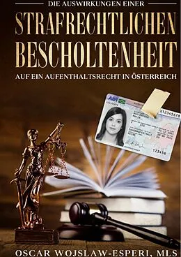 E-Book (pdf) Die Auswirkungen einer strafrechtlichen Bescholtenheit auf ein Aufenthaltsrecht in Österreich von Oscar Wojslaw-Esperi