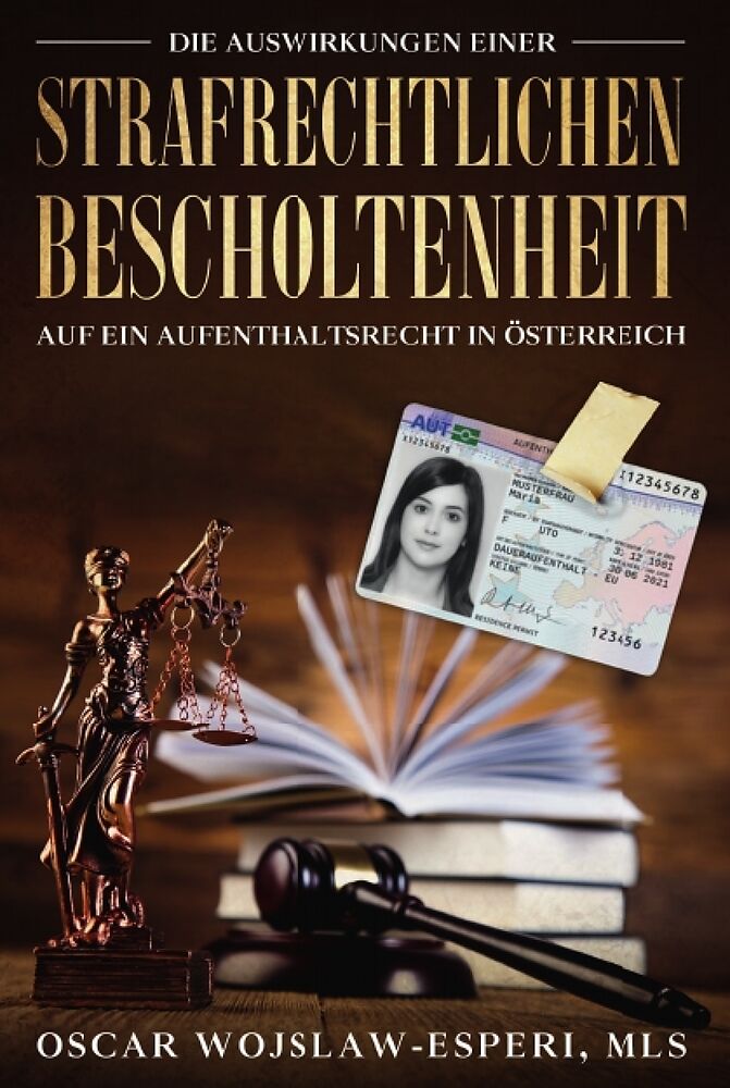 Die Auswirkungen einer strafrechtlichen Bescholtenheit auf ein Aufenthaltsrecht in Österreich