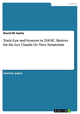 eBook (pdf) Trade Law and Senators in 218 BC. Motives for the Lex Claudia De Nave Senatorum de David Di Santo