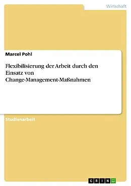 E-Book (pdf) Flexibilisierung der Arbeit durch den Einsatz von Change-Management-Maßnahmen von Marcel Pohl