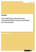 E-Book (pdf) Die Geldpolitik der Europäischen Zentralbank (EZB). Chancen und Risiken für Unternehmen von Anonym