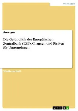 E-Book (pdf) Die Geldpolitik der Europäischen Zentralbank (EZB). Chancen und Risiken für Unternehmen von Anonym