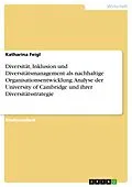 E-Book (pdf) Diversität, Inklusion und Diversitätsmanagement als nachhaltige Organisationsentwicklung. Analyse der University of Cambridge und ihrer Diversitätsstrategie von Katharina Feigl