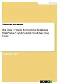 E-Book (pdf) Big Data Demand Forecasting Regarding High Value/Highly Volatile Stock Keeping Units von Sebastian Neumann
