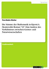 E-Book (pdf) Die Stimme der Mathematik in Kjersti A. Skomsvolds Roman "33". Eine Analyse des Verhältnisses zwischen Geistes- und Naturwissenschaften von Tim-Robin Rösler