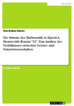 E-Book (pdf) Die Stimme der Mathematik in Kjersti A. Skomsvolds Roman "33". Eine Analyse des Verhältnisses zwischen Geistes- und Naturwissenschaften von Tim-Robin Rösler