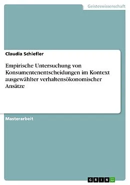 E-Book (pdf) Empirische Untersuchung von Konsumentenentscheidungen im Kontext ausgewählter verhaltensökonomischer Ansätze von Claudia Schiefler