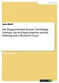 E-Book (pdf) Die Fluggesellschaft Ryanair. Nachhaltige Strategie, das AerLingus-Angebot und die Führung unter Michael O´Leary von Julia Weiß
