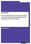 E-Book (pdf) Die Führungsdimension Change Leadership in Sportmannschaften. Wahrnehmung der Führung aus Sicht des Trainers von Verena Fendl