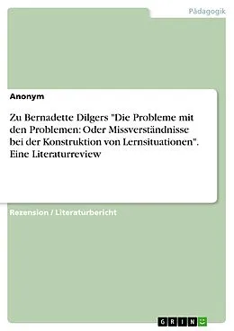 E-Book (pdf) Zu Bernadette Dilgers "Die Probleme mit den Problemen: Oder Missverständnisse bei der Konstruktion von Lernsituationen". Eine Literaturreview von Anonym