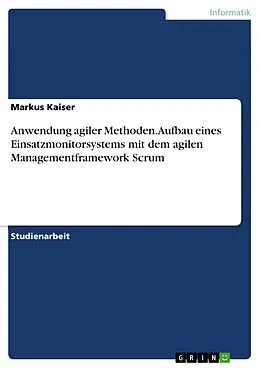 E-Book (pdf) Anwendung agiler Methoden. Aufbau eines Einsatzmonitorsystems mit dem agilen Managementframework Scrum von Markus Kaiser