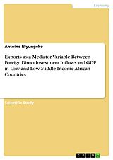 eBook (pdf) Exports as a Mediator Variable Between Foreign Direct Investment Inflows and GDP in Low and Low-Middle Income African Countries de Antoine Niyungeko