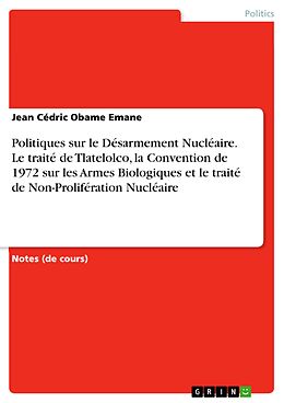 E-Book (pdf) Politiques sur le Désarmement Nucléaire. Le traité de Tlatelolco, la Convention de 1972 sur les Armes Biologiques et le traité de Non-Prolifération Nucléaire von Jean Cédric Obame Emane
