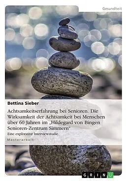 E-Book (epub) Achtsamkeitserfahrung bei Senioren. Die Wirksamkeit der Achtsamkeit bei Menschen über 60 Jahren im "Hildegard von Bingen Senioren-Zentrum Simmern" von Bettina Sieber