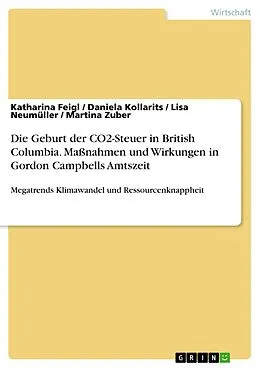 E-Book (pdf) Die Geburt der CO2-Steuer in British Columbia. Maßnahmen und Wirkungen in Gordon Campbells Amtszeit von Katharina Feigl, Daniela Kollarits, Lisa Neumüller