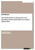 E-Book (pdf) The Death Penalty in Democratic and Republican States and its Effects on a State's Murder Rate von Dana Bowen
