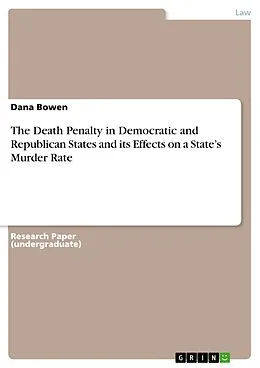 E-Book (pdf) The Death Penalty in Democratic and Republican States and its Effects on a State's Murder Rate von Dana Bowen