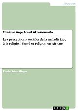 eBook (pdf) Les perceptions sociales de la maladie face à la religion. Santé et religion en Afrique de Towimin Ange Armel Akpassoumala