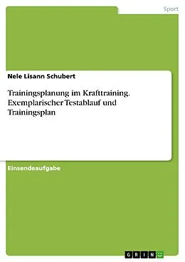 E-Book (pdf) Trainingsplanung im Krafttraining. Exemplarischer Testablauf und Trainingsplan von Nele Lisann Schubert