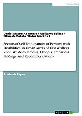 E-Book (pdf) Sectors of Self Employment of Persons with Disabilities in Urban Areas of East Wollega Zone, Western Oromia, Ethopia. Empirical Findings and Recommendations von Daniel Masresha Amare, Melkamu Belina, Elfinesh Mulata