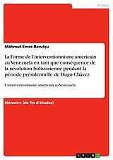 eBook (pdf) La Forme de l'interventionnisme americain au Venezuela en tant que conséquence de la révolution boliviarienne pendant la période présidentielle de Hugo Chávez de Mahmut Emre Barutçu