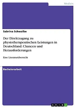 E-Book (pdf) Der Direktzugang zu physiotherapeutischen Leistungen in Deutschland. Chancen und Herausforderungen von Sabrina Schwalbe