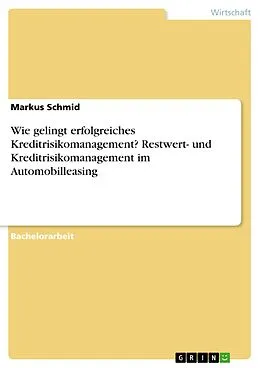 E-Book (pdf) Wie gelingt erfolgreiches Kreditrisikomanagement? Restwert- und Kreditrisikomanagement im Automobilleasing von Markus Schmid