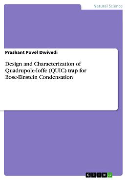 eBook (pdf) Design and Characterization of Quadrupole-Ioffe (QUIC) trap for Bose-Einstein Condensation de Prashant Povel Dwivedi