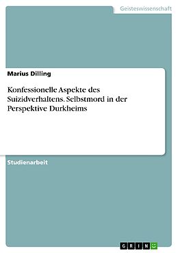 E-Book (pdf) Konfessionelle Aspekte des Suizidverhaltens. Selbstmord in der Perspektive Durkheims von Marius Dilling