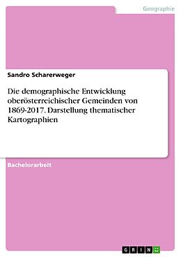 E-Book (pdf) Die demographische Entwicklung oberösterreichischer Gemeinden von 1869-2017. Darstellung thematischer Kartographien von Sandro Scharerweger