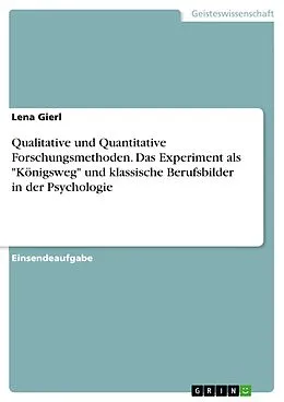 E-Book (pdf) Qualitative und Quantitative Forschungsmethoden. Das Experiment als "Königsweg" und klassische Berufsbilder in der Psychologie von Lena Gierl