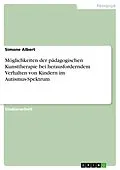 E-Book (pdf) Möglichkeiten der pädagogischen Kunsttherapie bei herausforderndem Verhalten von Kindern im Autismus-Spektrum von Simone Albert