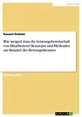 E-Book (pdf) Wie steigert man die Leistungsbereitschaft von Mitarbeitern? Konzepte und Methoden am Beispiel des Rettungsdienstes von Susann Grämer