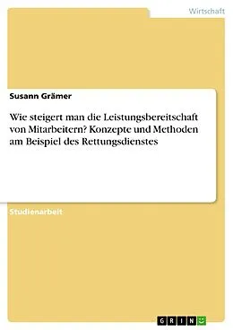 E-Book (pdf) Wie steigert man die Leistungsbereitschaft von Mitarbeitern? Konzepte und Methoden am Beispiel des Rettungsdienstes von Susann Grämer