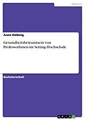 E-Book (pdf) Gesundheitsbewusstsein von ProfessorInnen im Setting Hochschule von Anne Hölbing