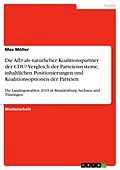 E-Book (pdf) Die AfD als natürlicher Koalitionspartner der CDU? Vergleich der Parteiensysteme, inhaltlichen Positionierungen und Koalitionsoptionen der Parteien von Max Möller