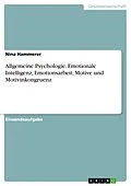 E-Book (pdf) Allgemeine Psychologie. Emotionale Intelligenz, Emotionsarbeit, Motive und Motivinkongruenz von Nina Hammerer