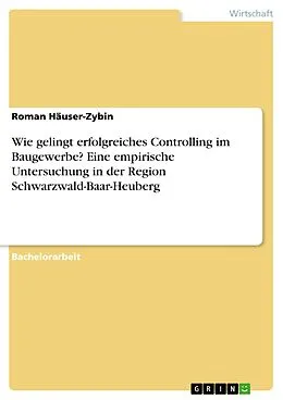 E-Book (pdf) Wie gelingt erfolgreiches Controlling im Baugewerbe? Eine empirische Untersuchung in der Region Schwarzwald-Baar-Heuberg von Roman Häuser-Zybin