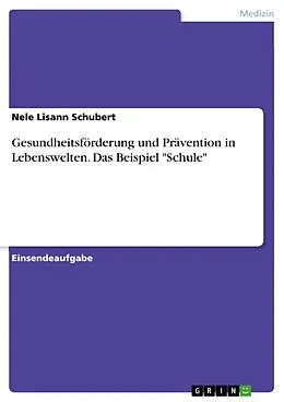 E-Book (pdf) Gesundheitsförderung und Prävention in Lebenswelten. Das Beispiel "Schule" von Nele Lisann Schubert
