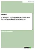 E-Book (pdf) Irrsinn oder Gottvertrauen? Abraham zieht los ins fremde Land (Fach: Religion) von Ann Chef