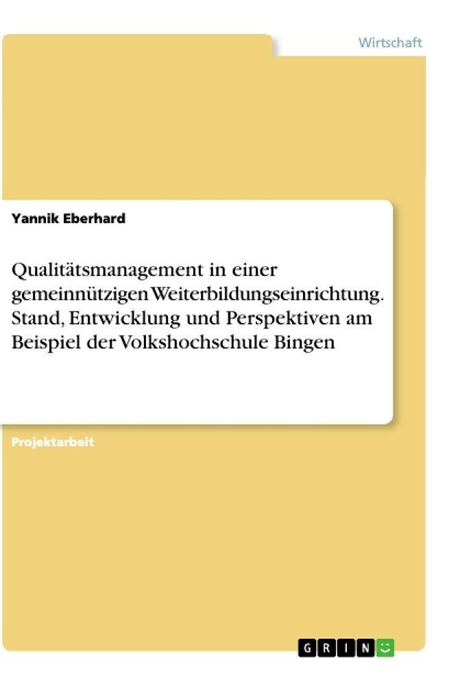 Qualitätsmanagement in einer gemeinnützigen Weiterbildungseinrichtung. Stand, Entwicklung und Perspektiven am Beispiel der Volkshochschule Bingen