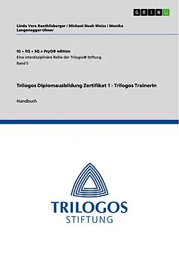 E-Book (pdf) Trilogos Diplomausbildung Zertifikat 1 - Trilogos TrainerIn von Linda Vera Roethlisberger, Michael Noah Weiss, Monika Langenegger-Ulmer