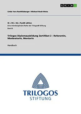 E-Book (pdf) Trilogos Diplomausbildung Zertifikat 2 - Referent:in, Moderator:in, Mentor:in von Linda Vera Roethlisberger, Michael Noah Weiss