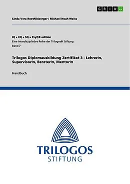 E-Book (pdf) Trilogos Diplomausbildung Zertifikat 3 - Lehrer:in, Supervisor:in, Berater:in, Mentor:in von Linda Vera Roethlisberger, Michael Noah Weiss