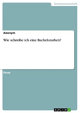 E-Book (pdf) Wie schreibe ich eine Bachelorarbeit? von Anonym