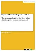 E-Book (pdf) The growth and yield of Zea Mays. Effects of an integrated nutrient management von Divya Jain, Amandeep Singh, Nishant Yadav