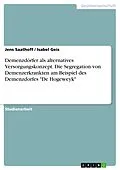 E-Book (pdf) Demenzdörfer als alternatives Versorgungskonzept. Die Segregation von Demenzerkrankten am Beispiel des Demenzdorfes "De Hogeweyk" von Jens Saathoff, Isabel Geis